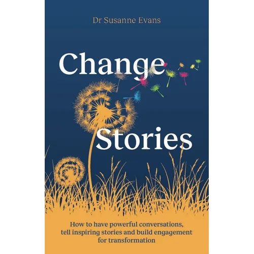 Changestories: How to Have Powerful Conversations, Tell Inspiring Stories and Build Engagement for Transformation