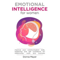 Emotional Intelligence for Women: Improve your communication skills, leadership and self confidence for relationship, work and business