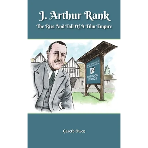 J. Arthur Rank - The Rise and Fall of His Film Empire (hardback)