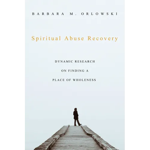 Spiritual Abuse Recovery: Dynamic Research on Finding a Place of Wholeness