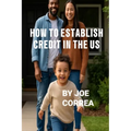 How to Establish Credit in the U.S.: 7 Proven Steps to Build Credit and Qualify for a Home, Car, Credit Cards & Business Loans in 90 Days