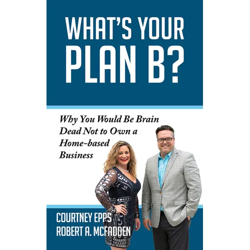 What's Your Plan B?: Why You Would Be Brain Dead Not to Own a Home-Based Business