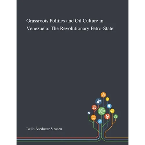 Grassroots Politics and Oil Culture in Venezuela: The Revolutionary Petro-State