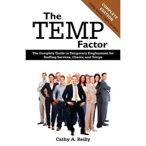 The Temp Factor: The Complete Guide to Temporary Employment for Staffing Services, Clients, and Temps