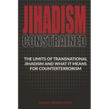 Jihadism Constrained: The Limits of Transnational Jihadism and What It Means for Counterterrorism