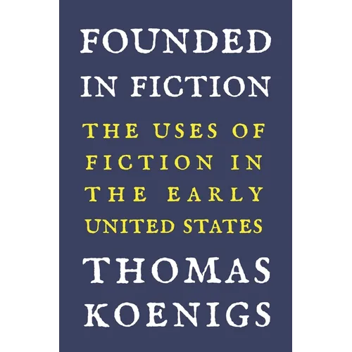Founded in Fiction: The Uses of Fiction in the Early United States