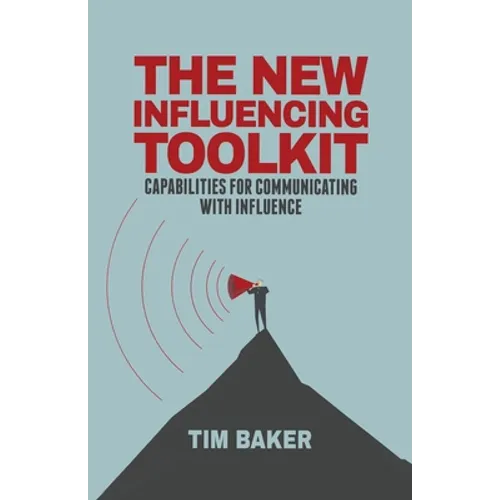 The New Influencing Toolkit: Capabilities for Communicating with Influence
