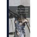The Indian Income Tax: Its History, Theory, and Practice