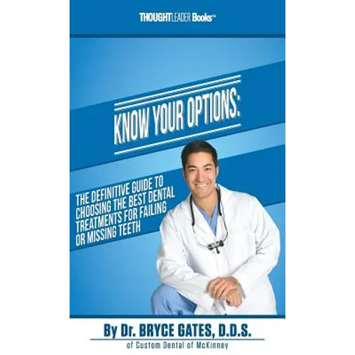 Know Your Options: The Definitive Guide To Choosing The Best Dental Treatments For Failing Or Missing Teeth