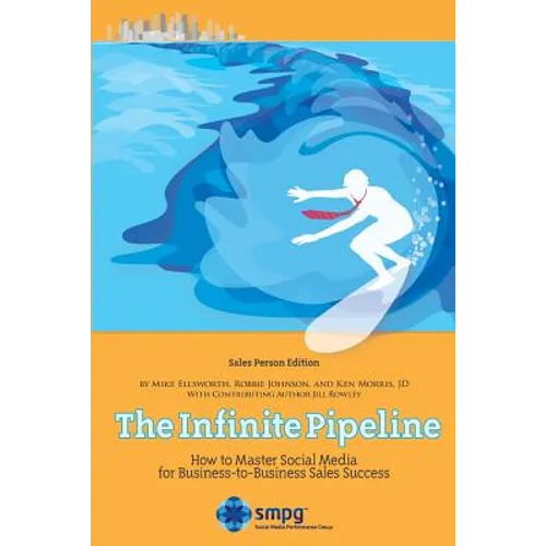 The Infinite Pipeline: How to Master Social Media for Business-to-Business Sales Success: Sales Person Edition