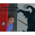 I Thought I Heard an Angry Bear