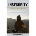 Insecurity: Ultimate Guide to Overcome Relationship Jealousy (How to Overcome Social Anxiety, Relationship Jealousy)