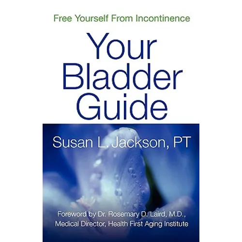 Free Yourself From Incontinence: Your Bladder Guide
