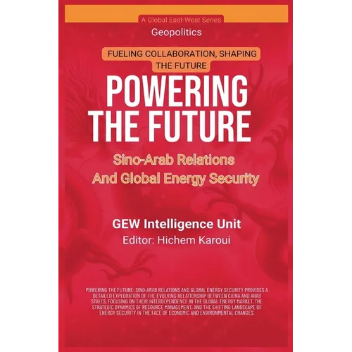 Powering The Future: Sino-Arab Relations And Global Energy Security