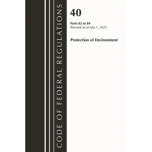 Code of Federal Regulations, Title 40 Protection of the Environment 82-84, Revised as of July 1, 2023