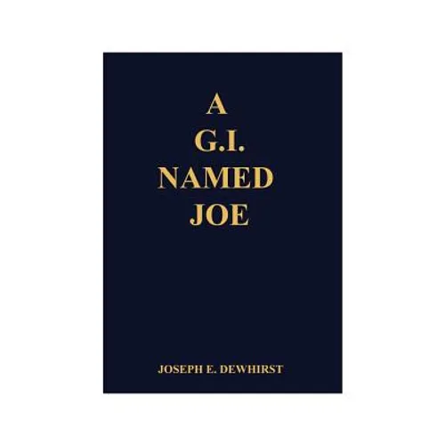 A G.I. Named Joe: Stories of World War II in the Pacific Islands...and Some More