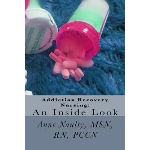 Addiction Recovery Nursing: An Inside Look: Information for all Nurses