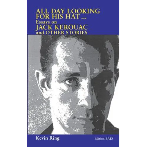 All Day Looking For His Hat ...: Essays on Jack Kerouac and other Stories