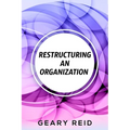 Restructuring an Organization: When restructuring an organization, change can be a good thing.