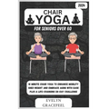 Chair Yoga for Seniors Over 60: 10-Minute Chair Yoga to Enhance Mobility, Shed Weight, and Embrace Aging with Ease Plus a Life-Changing 28-Day Challen
