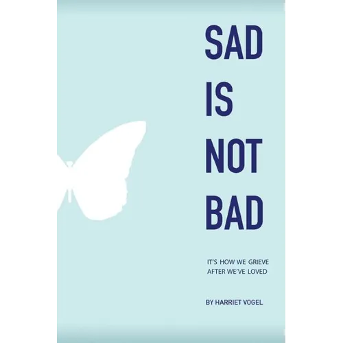 Sad Is Not Bad: It Is How We Grieve After We've Loved