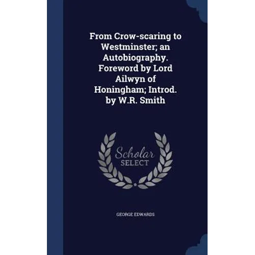 From Crow-scaring to Westminster; an Autobiography. Foreword by Lord Ailwyn of Honingham; Introd. by W.R. Smith