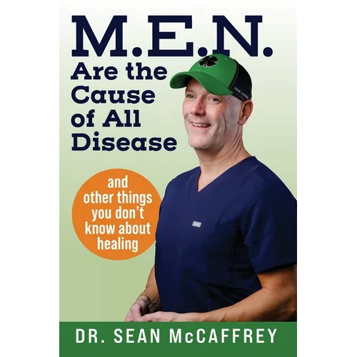 M.E.N. Are the Cause of All Disease: And Other Things You Don't Know about Healing - Paperback