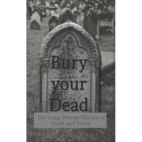 Bury your Dead: The Long, Strange History of Death and Burial