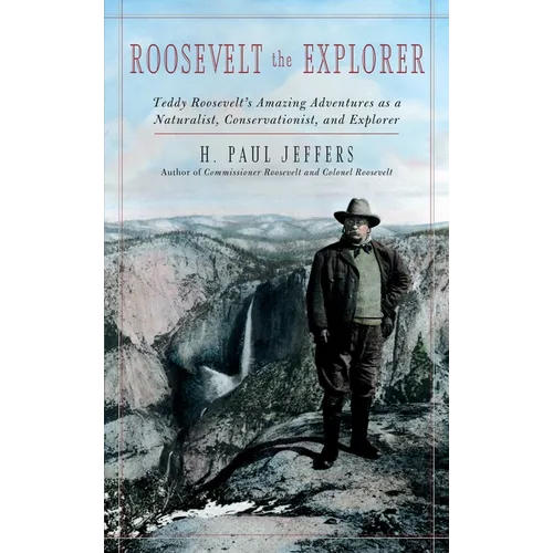 Roosevelt the Explorer: T.R.'s Amazing Adventures as a Naturalist, Conservationist, and Explorer