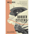 Border Citizens: The Making of Indians, Mexicans, and Anglos in Arizona