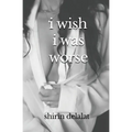 i wish i was worse