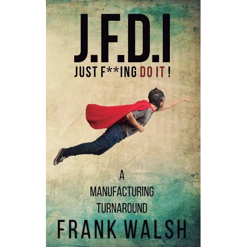 JFDI - A Manufacturing Turnaround: Just f **ing Do It