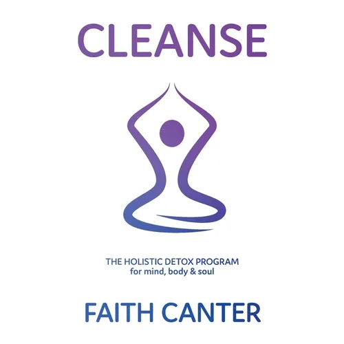 Cleanse: The Holistic Detox Program for mind, body & soul