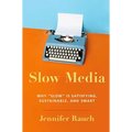 Slow Media: Why Slow Is Satisfying, Sustainable, and Smart