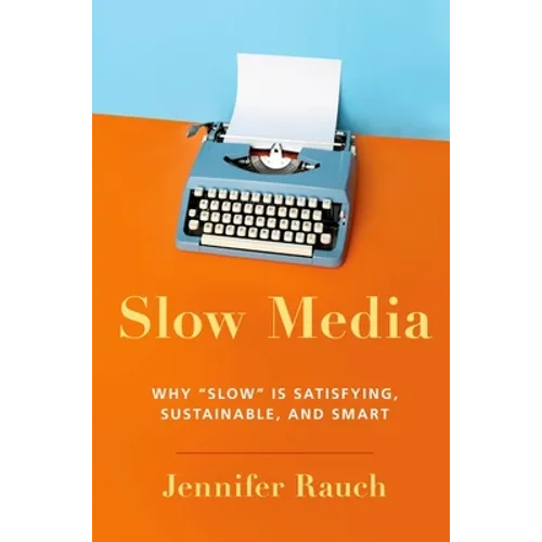 Slow Media: Why Slow Is Satisfying, Sustainable, and Smart
