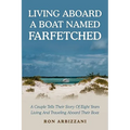 Living Aboard a Boat Named Farfetched: A Couple Tells Their Story of Eight Years Living and Traveling Aboard Their Boat