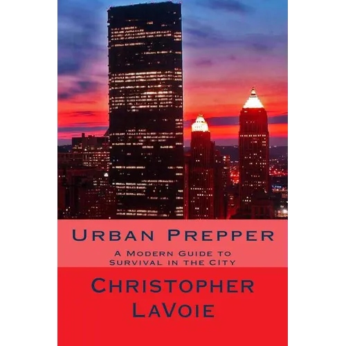 Urban Prepper: A Modern Guide to Survival in the CIty