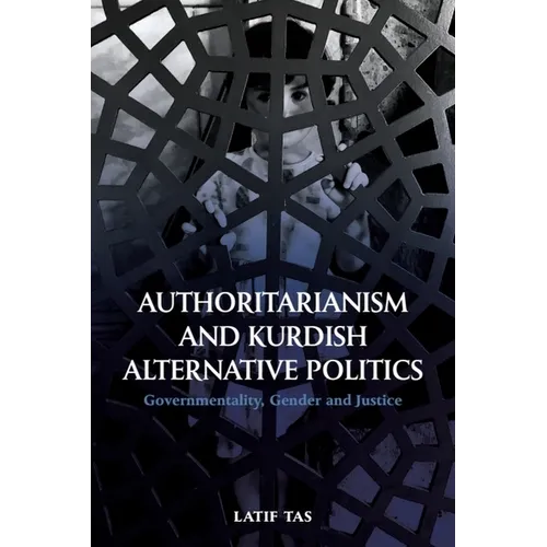 Authoritarianism and Kurdish Alternative Politics: Governmentality, Gender and Justice