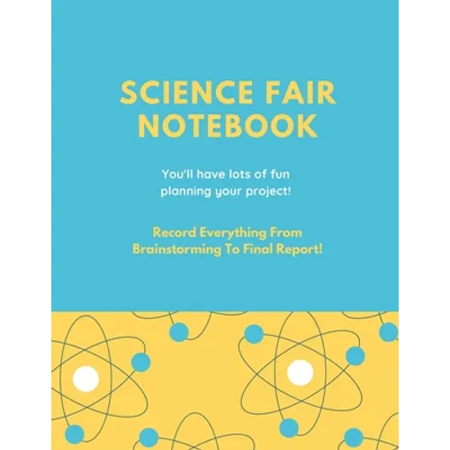 Science Fair Notebook: Writing Your Entire Project Process From Brainstorming Idea, Keep Research Notes, Resources Documentation, Lab Experiment, To F
