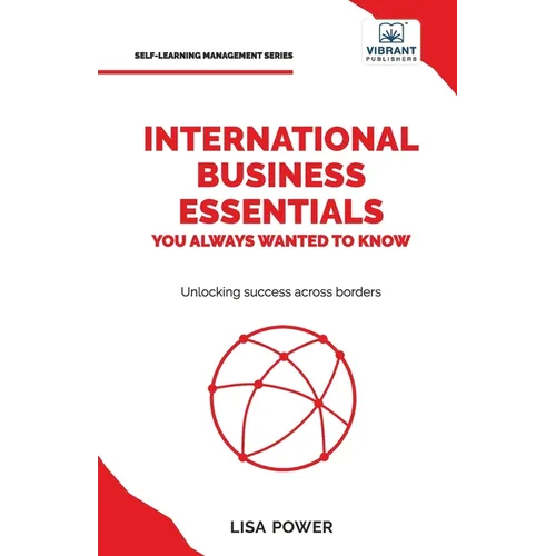 International Business Essentials You Always Wanted to Know: A Beginner's Guide to Global Strategies, Market Entry, Cultural Intelligence & World Trad