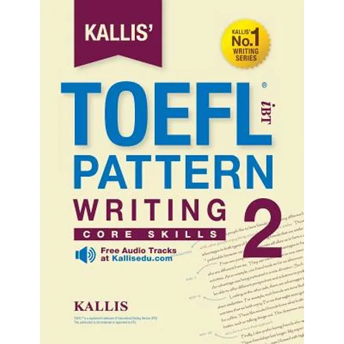 Kallis' TOEFL iBT Pattern Writing 2: Core Skills (College Test Prep 2016 + Study Guide Book + Practice Test + Skill Building - TOEFL iBT 2016)