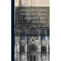 Architectural Wrought-iron, Ancient and Modern; a Compilation of Examples From Various Sources of German, Swiss, Italian, French, English and American