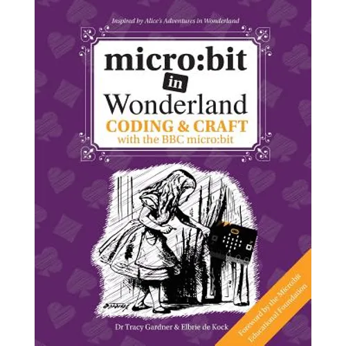 micro: bit in Wonderland: Coding & Craft with the BBC micro: bit (microbit) First Edition