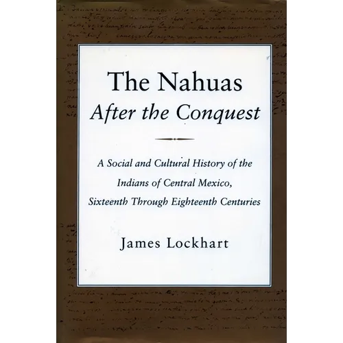 The Nahuas After the Conquest: A Social and Cultural History of the Indians of Central Mexico, Sixteenth Through Eighteenth Centuries