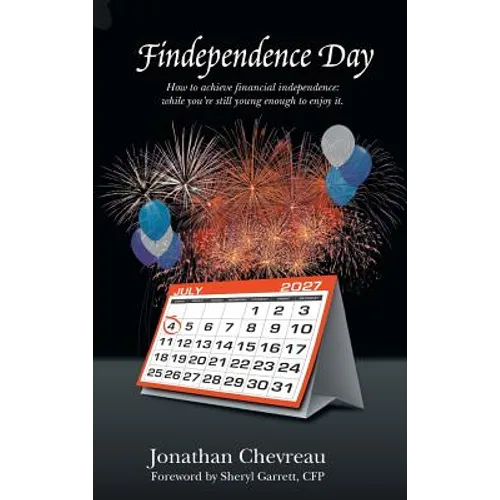 Findependence Day: How to Achieve Financial Independence: While You're Still Young Enough to Enjoy It.