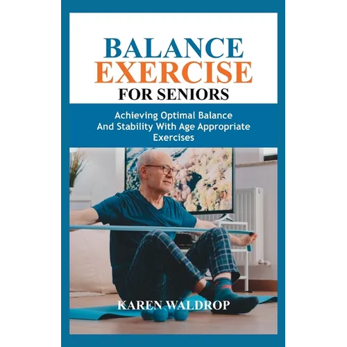 Balance Exercise for Seniors: Achieving Optimal Balance and Stability with Age Appropriate Exercises
