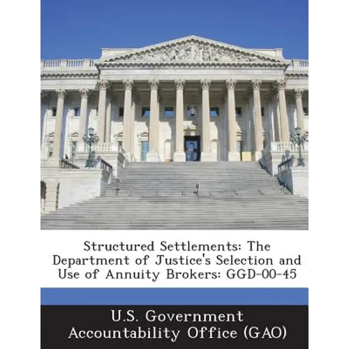 Structured Settlements: The Department of Justice's Selection and Use of Annuity Brokers: Ggd-00-45