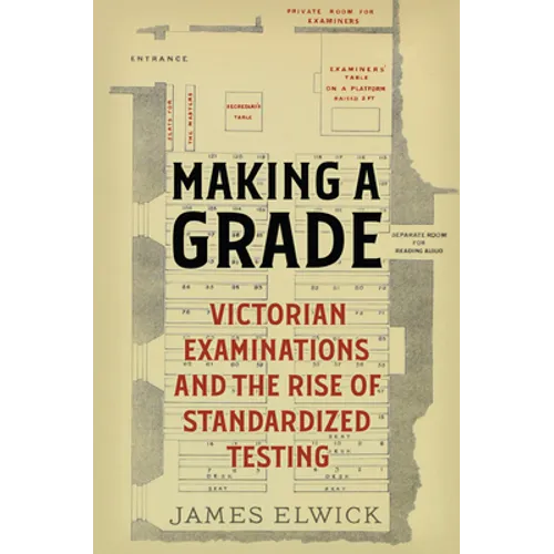 Making a Grade: Victorian Examinations and the Rise of Standardized Testing