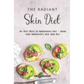The Radiant Skin Diet: The Best Ways to Incorporate Anti - Aging Food Ingredients into your Diet