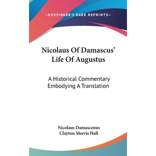 Nicolaus Of Damascus' Life Of Augustus: A Historical Commentary Embodying A Translation